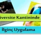 Üniversite Kantininde İlginç Uygulama
